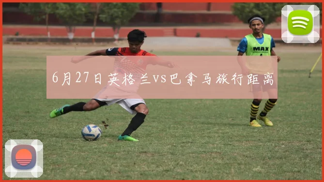 6月27日英格兰vs巴拿马旅行距离