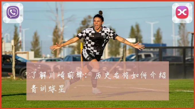 了解川崎前锋:历史名将如何介绍青训球星