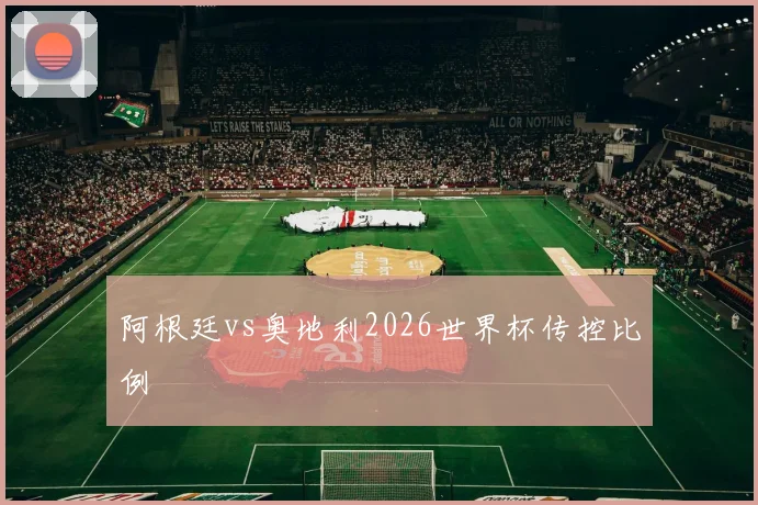 阿根廷vs奥地利2026世界杯传控比例