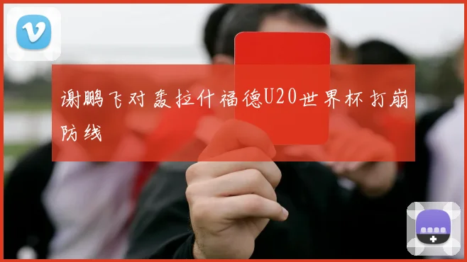 谢鹏飞对轰拉什福德U20世界杯打崩防线