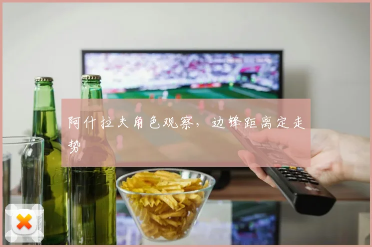 阿什拉夫角色观察,边锋距离定走势